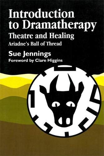 Introduction to Dramatherapy: Theatre and Healing - Ariadne's Ball of Thread (Art Therapies)