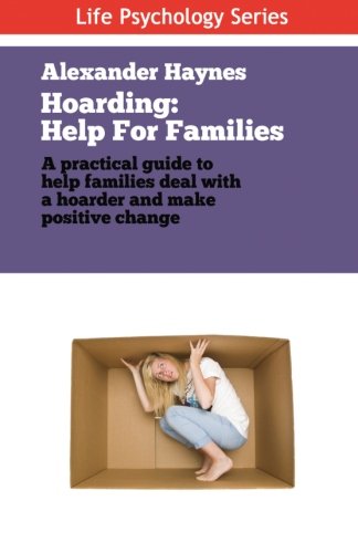 Hoarding: Help For Families Dealing With Obsessive Collecting and Clutter (Life Psychology Series) (Volume 2)