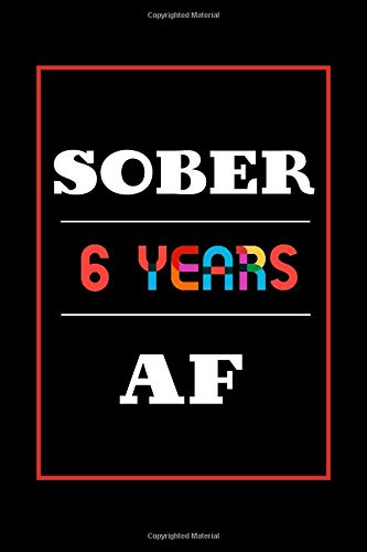 6 Years Sober AF:6th Year of Sobriety - Sobriety Gifts For Men and Women Who Are 6 yr Sober - Sober AF - Fun and Practical Alternative to a Card: ... 120 Pages, 6x9, Soft Cover, Matte Finish