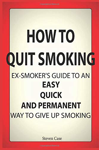 How To Quit Smoking: Ex-Smoker's Guide To an Easy, Quick and Permanent Way to Give Up Smoking