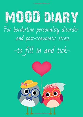 Mood diary for borderliner personality disorder and PTSD: Live with a borderline disorder in adolescents or a PTSD. a skill workbook inspired from the DBT (dialectical behavior therapy)