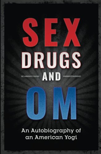 Sex Drugs and Om: An Autobiography of an American Yogi