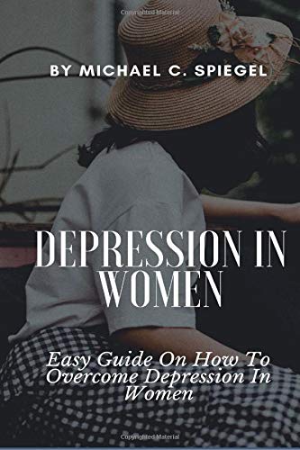 Depression In Women: Easy Guide On How To Overcome Depression In Women