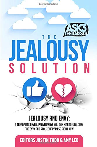The Jealousy Solution: Jealousy and Envy: 3 Therapists Reveal Proven Ways You Can Manage Jealousy and Envy and Realize Happiness Right Now (Ask 3 Therapists)