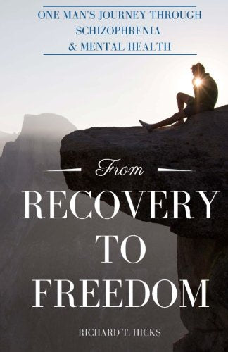 From Recovery to Freedom: One Man's Journey of Deliverance From Schizophrenia