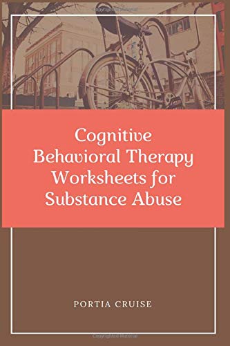 Cognitive Behavioral Therapy Worksheets for Substance Abuse: CBT Workbook to Deal with Stress, Anxiety, Anger, Control Mood, Learn New Behaviors & Regulate Emotions