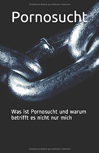 Pornosucht: Was ist Pornosucht und warum betrifft es nicht nur mich (German Edition)