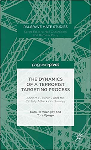 The Dynamics of a Terrorist Targeting Process: Anders B. Breivik and the 22 July Attacks in Norway (Palgrave Hate Studies)