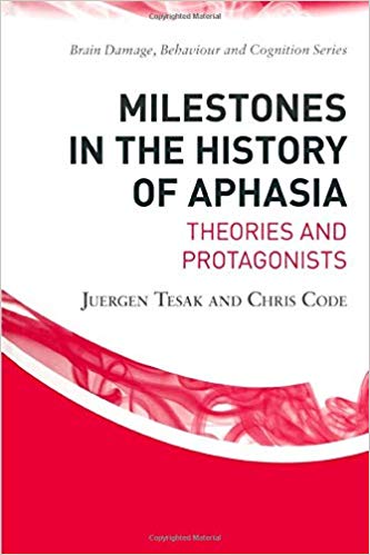 Milestones in the History of Aphasia (Brain, Behaviour and Cognition)