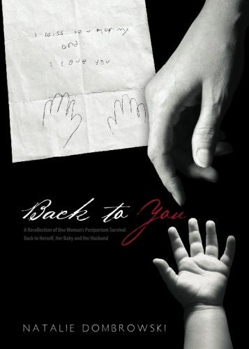 Back to You: A Recollection of One Woman's Postpartum Survival Back to Herself, Her Baby, and Her Husband