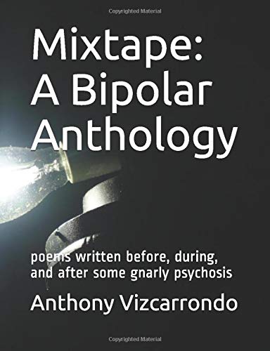 Mixtape: A Bipolar Anthology: poems written before, during, and after some gnarly psychosis