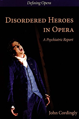Disordered Heroes in Opera: A Psychiatric Report (Defining Opera)