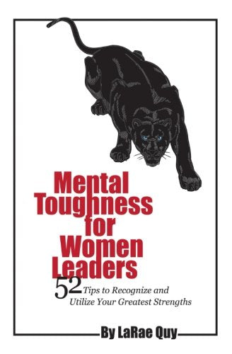 Mental Toughness For Women Leaders: 52 Tips To Recognize and Utilize Your Greatest Strengths
