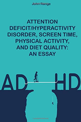 ATTENTION DEFICIT/HYPERACTIVITY  DISORDER, SCREEN TIME,  PHYSICAL ACTIVITY,  AND DIET QUALITY: AN ESSAY