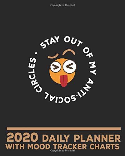 Stay Out of My Anti-Social Circles. 2020 Daily Planner with Mood Tracker Charts: Daily Calendar Notebook to Track Moods and Plan Days