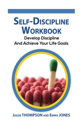 Self-Discipline Workbook: Develop Discipline And Achieve Your Life Goals (Self Confidence, Self Control, Willpower, Spartan, Motivation)