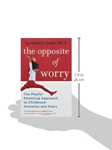 The Opposite of Worry: The Playful Parenting Approach to Childhood Anxieties and Fears