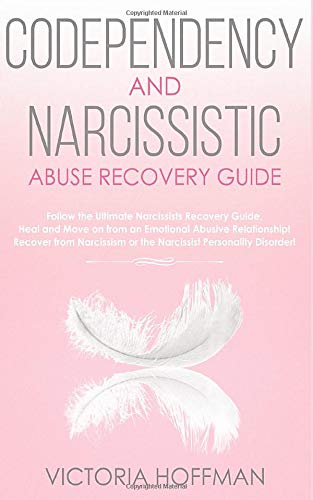 Codependency and Narcissistic Abuse Recovery Guide: Cure Your Codependent & Narcissist Personality Disorder and Relationships! Follow The Ultimate User Manual for Healing Narcissism & Codependence NOW