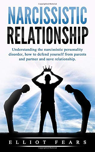 Narcissistic relationship: UNDERSTANDING THE NARCISSISTIC PERSONALITY DISORDER, HOW TO DEFEND YOURSELF FROM PARENTS AND PARTNER AND SAVE RELATIONSHIP.