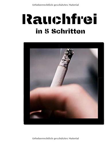 Rauchfrei in 5 Schritten: endlich nichtraucher in 5 Schritten, wie ich es geschafft habe rauchfrei zu werden und frei von zigaretten wurde (German Edition)