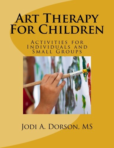 Art Therapy For Children: Activities for Individuals and Small Groups