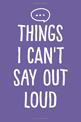 Things I Can't Say Out Loud (6x9 Journal): Lined Writing Notebook, 120 Pages – Vibrant Purple with Inspiring, Motivational Quote and Text Bubble ... Day, Graduation, Teacher’s Gift, or Birthday