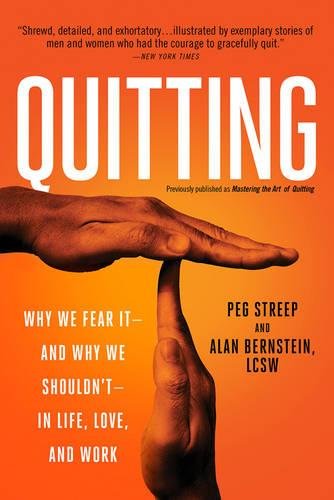 Quitting (previously published as Mastering the Art of Quitting): Why We Fear It--and Why We Shouldn't--in Life, Love, and Work