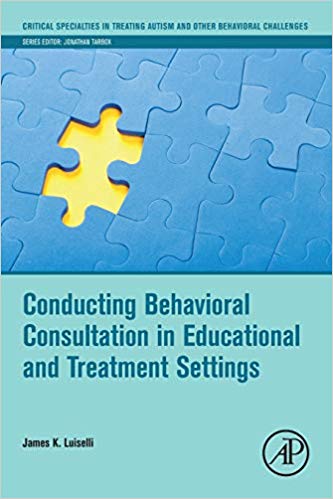 Conducting Behavioral Consultation in Educational and Treatment Settings (Critical Specialties in Treating Autism and other Behavioral Challenges)