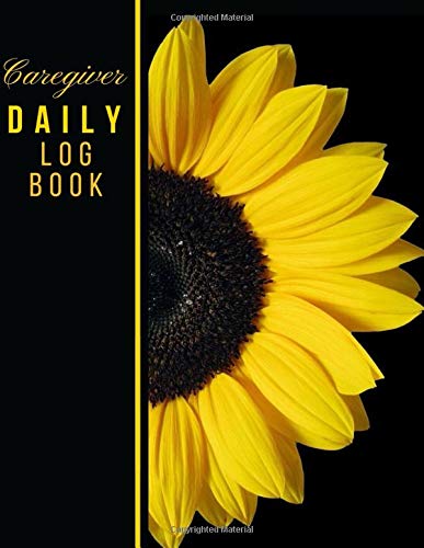 Caregiver Daily Log Book: Healthcare Personal Home Aide Record Book for Assisted Living Patients | Medicine Reminder  And Personal Health Record Keeper Log | Sunflower Cover