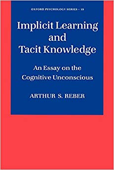 Implicit Learning and Tacit Knowledge: An Essay on the Cognitive Unconscious (Oxford Psychology Series)