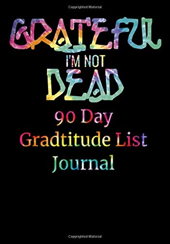 Grateful I'm Not Dead 90 Day Gratitude List Journal: NA AA 12 Steps of Recovery Workbook - 3 Month 90 In 90 Notebook Anonymous Program Gift - Daily Meditations for Recovering Addicts