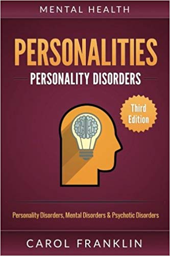 Mental Health: Personalities: Personality Disorders, Mental Disorders & Psychotic Disorders