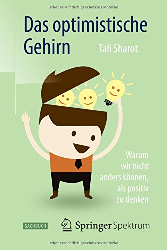 Das optimistische Gehirn: Warum wir nicht anders können, als positiv zu denken (German Edition)