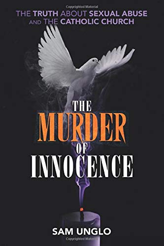 The Murder of Innocence: The Truth about Sexual Abuse and the Catholic Church