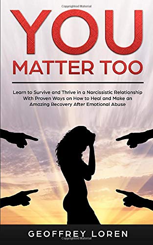 You Matter Too: Learn to Survive and Thrive in a Narcissistic Relationship with Proven Ways on How to Heal and Make an Amazing Recovery After Emotional Abuse
