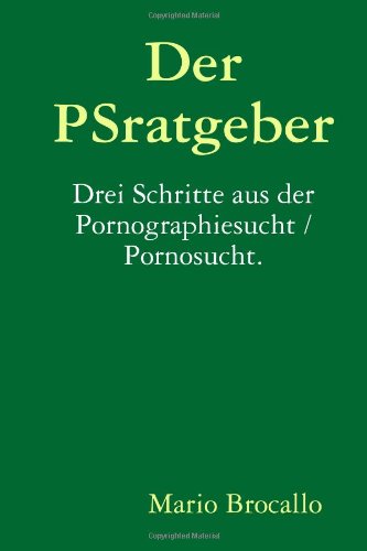 Der Psratgeber. Drei Schritte aus der Pornographiesucht / Pornosucht. (German Edition)