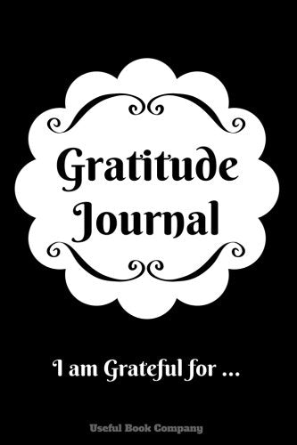 Gratitude Journal: I Am Grateful For ... , Journal, 6 x 9, Lined pages, Decorated with Quotes, Gratitude Journal for women, for men, for boys, for ... teens, for everyone. Gratitude opens our eyes