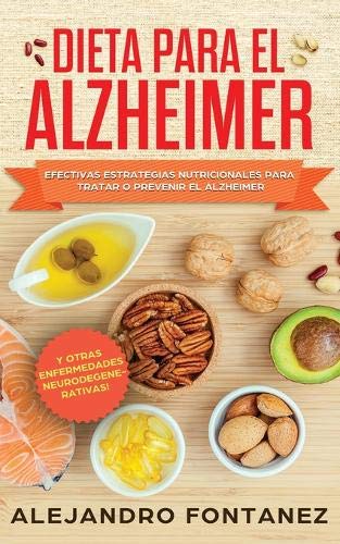 Dieta para Alzheimer: Efectivas Estrategias Nutricionales para Tratar o Prevenir el Alzheimer y otras Enfermedades Neurodegenerativas (Spanish Edition)