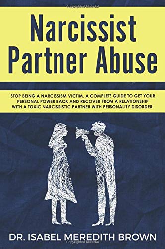 Narcissist Partner Abuse: Stop Being a Narcissism Victim. A Complete Guide to Get your Personal Power Back and Recover from a Relationship with a Toxic Narcissistic Partner with Personality Disorder.
