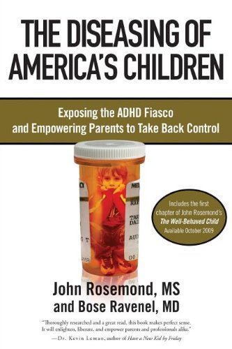 The Diseasing of America's Children: Exposing the ADHD Fiasco and Empowering Parents to Take Back Control