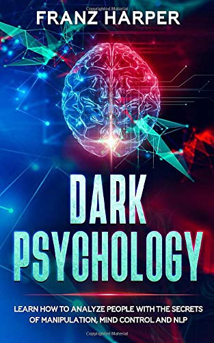 Dark Psychology: Learn How to Analyze People with the Secrets of Manipulation, Mind Control and NLP