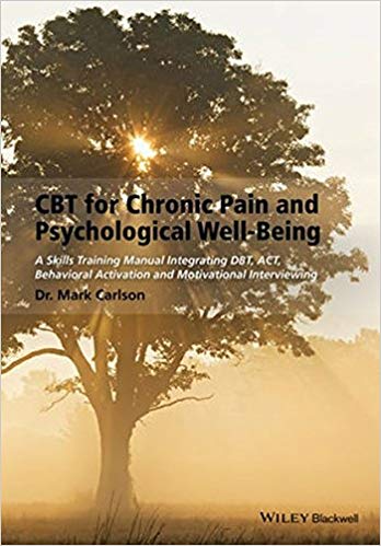 CBT for Chronic Pain and Psychological Well-Being: A Skills Training Manual Integrating DBT, ACT, Behavioral Activation and Motivational Interviewing