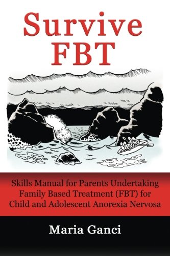 Survive FBT: Skills Manual for Parents Undertaking Family Based Treatment (FBT) for Child and Adolescent Anorexia Nervosa