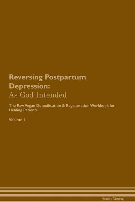 Reversing Postpartum Depression: As God Intended The Raw Vegan Plant-Based Detoxification & Regeneration Workbook for Healing Patients. Volume 1
