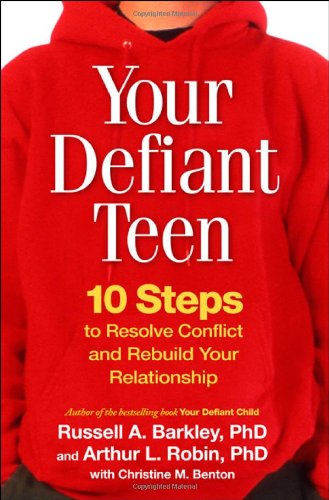 Your Defiant Teen, First Edition: 10 Steps to Resolve Conflict and Rebuild Your Relationship