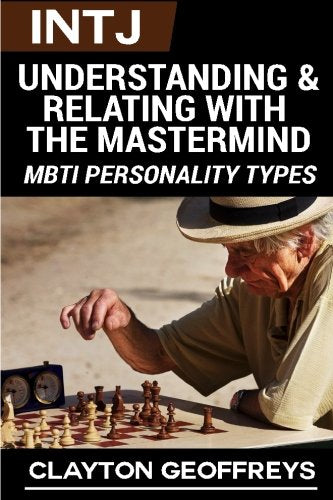 INTJ: Understanding & Relating with the Mastermind (MBTI Personality Types)