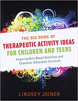 The Big Book of Therapeautic Activity Ideas for Children and Teens: Inspiring Arts-Based Activities and Character Education Curricula