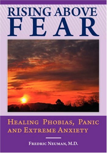 Rising Above Fear: Healing Phobias, Panic and Extreme Anxiety