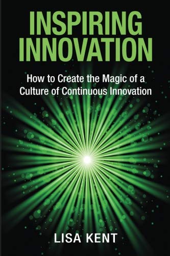 Inspiring Innovation: How to Create the Magic of a Culture of Continuous Innovation