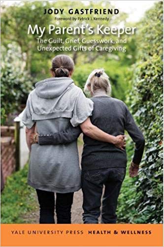 My Parent's Keeper: The Guilt, Grief, Guesswork, and Unexpected Gifts of Caregiving (Yale University Press Health & Wellness)
